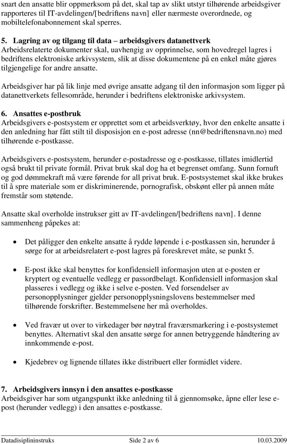 Lagring av og tilgang til data arbeidsgivers datanettverk Arbeidsrelaterte dokumenter skal, uavhengig av opprinnelse, som hovedregel lagres i bedriftens elektroniske arkivsystem, slik at disse