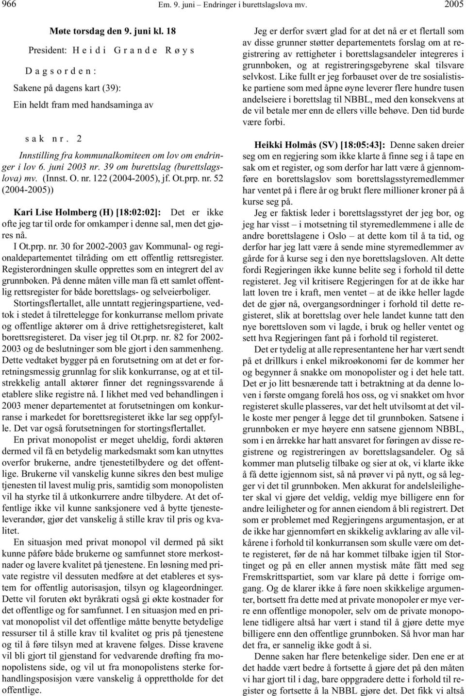 juni 2003 nr. 39 om burettslag (burettslagslova) mv. (Innst. O. nr. 122 (2004-2005), jf. Ot.prp. nr. 52 (2004-2005)) Kari Lise Holmberg (H) [18:02:02]: Det er ikke ofte jeg tar til orde for omkamper i denne sal, men det gjøres nå.