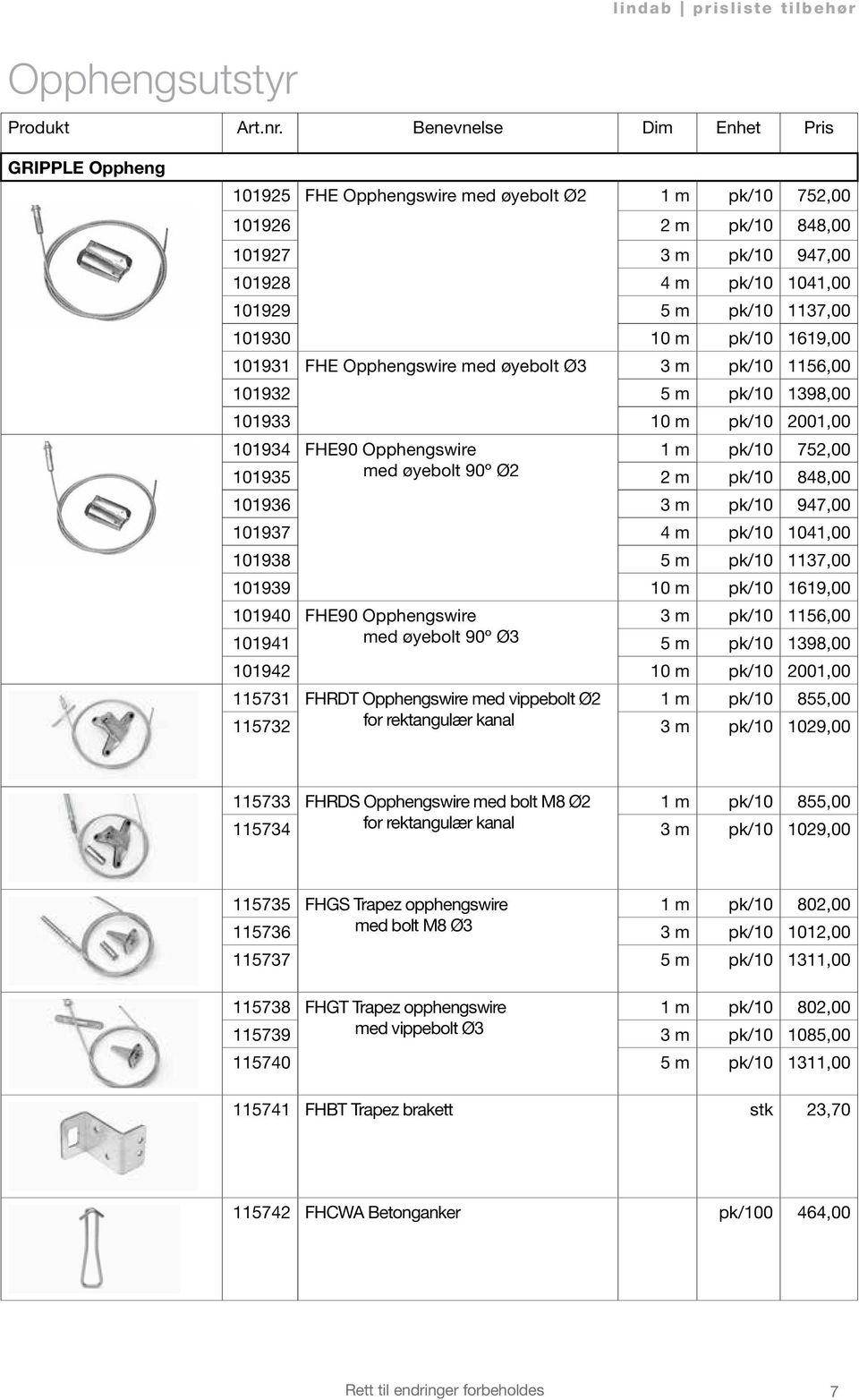 med øyebolt 90º Ø2 2 m pk/10 848,00 101936 3 m pk/10 947,00 101937 4 m pk/10 1041,00 101938 5 m pk/10 1137,00 101939 10 m pk/10 1619,00 101940 FHE90 Opphengswire 3 m pk/10 1156,00 101941 med øyebolt