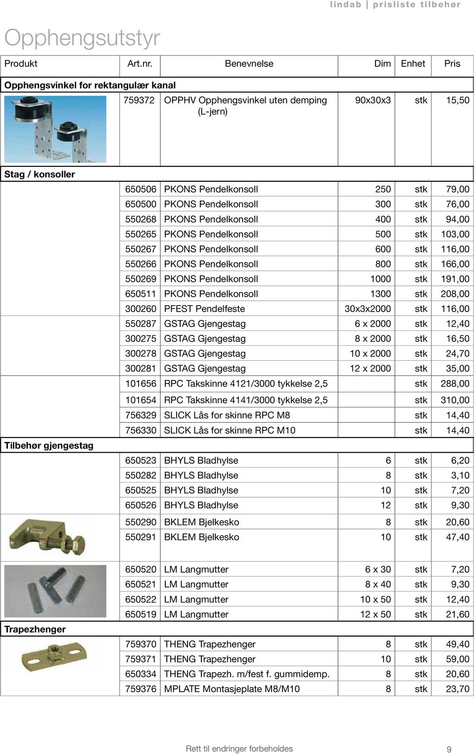 550266 PKONS Pendelkonsoll 800 stk 166,00 550269 PKONS Pendelkonsoll 1000 stk 191,00 650511 PKONS Pendelkonsoll 1300 stk 208,00 300260 PFEST Pendelfeste 30x3x2000 stk 116,00 550287 GSTAG Gjengestag 6