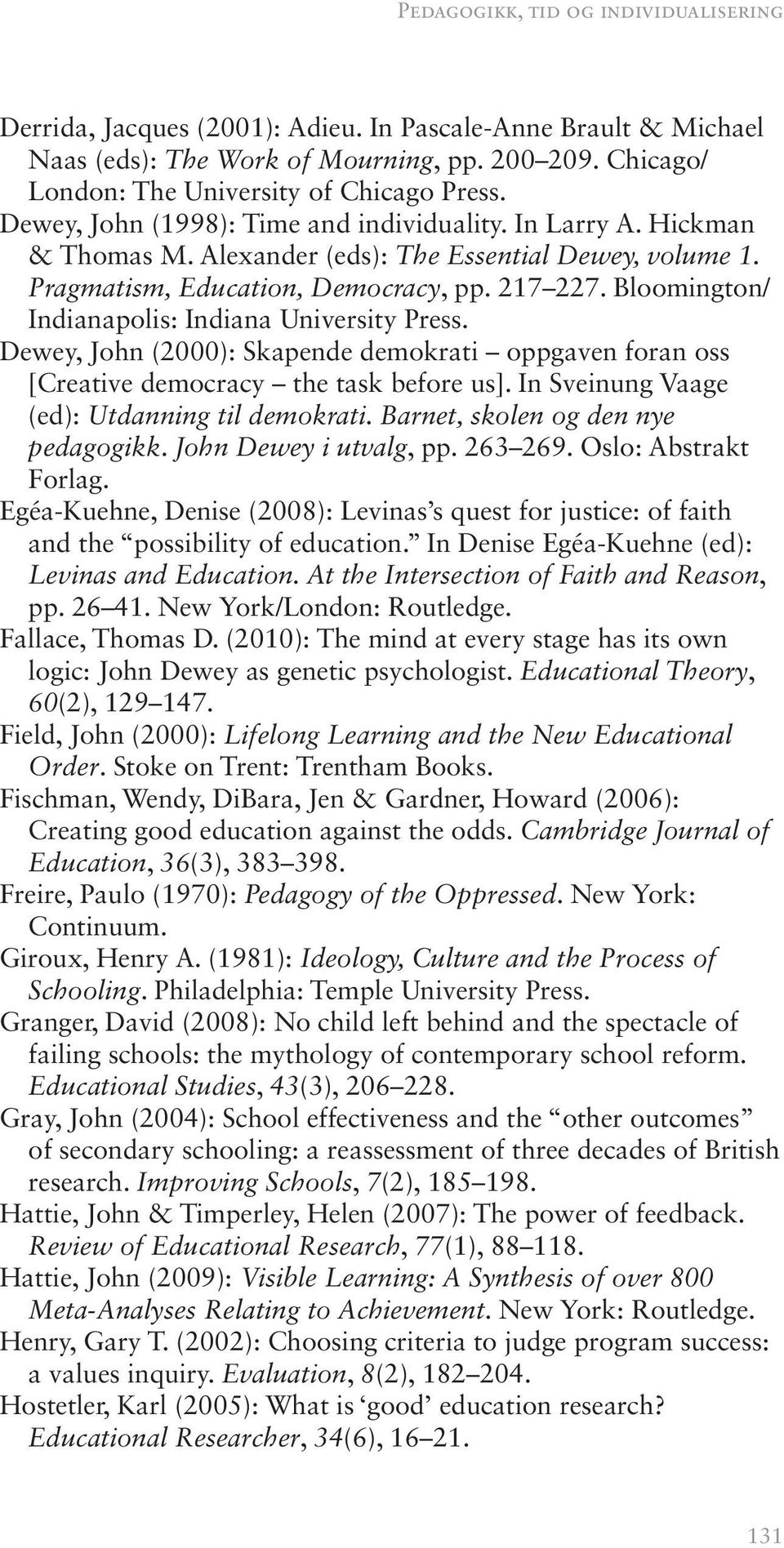 Bloomington/ Indianapolis: Indiana University Press. Dewey, John (2000): Skapende demokrati oppgaven foran oss [Creative democracy the task before us]. In Sveinung Vaage (ed): Utdanning til demokrati.