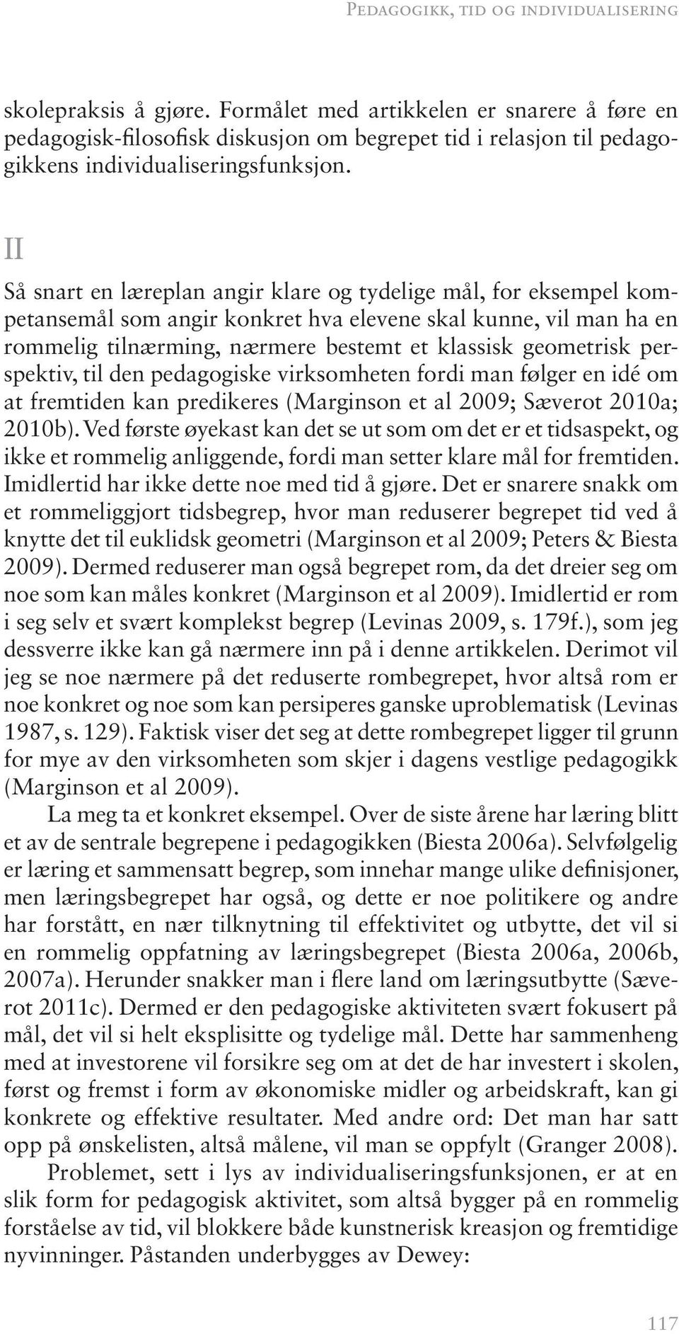 II Så snart en læreplan angir klare og tydelige mål, for eksempel kompetansemål som angir konkret hva elevene skal kunne, vil man ha en rommelig tilnærming, nærmere bestemt et klassisk geometrisk