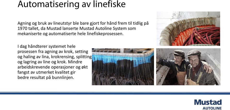 I dag håndterer systemet hele prosessen fra agning av krok, setting og haling av lina, krokrensing,