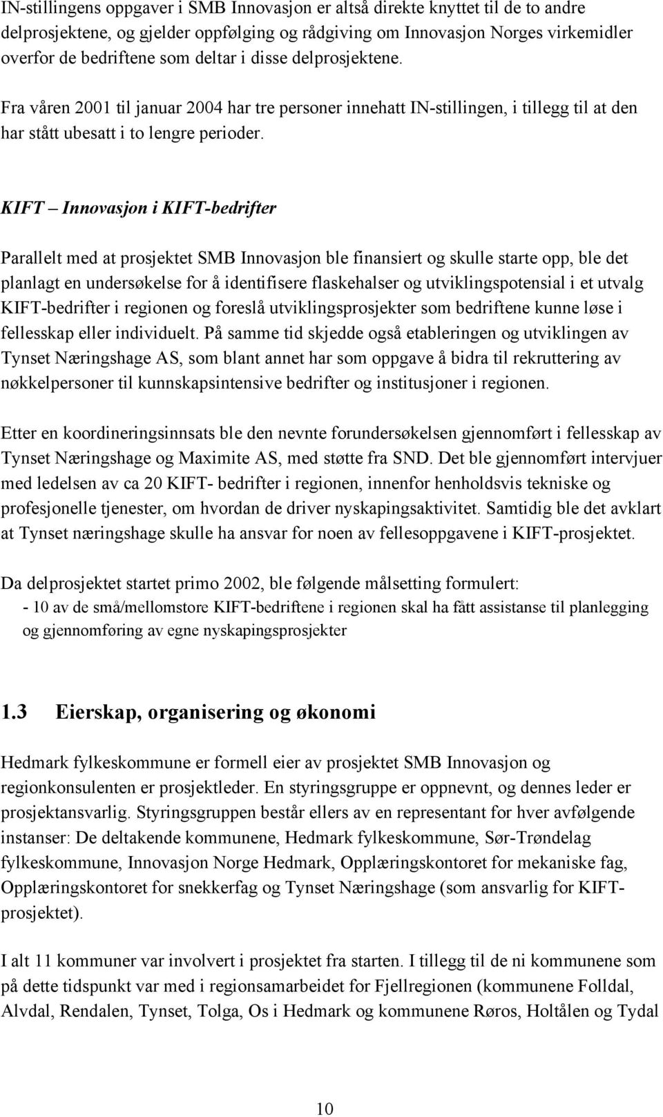 KIFT Innovasjon i KIFT-bedrifter Parallelt med at prosjektet SMB Innovasjon ble finansiert og skulle starte opp, ble det planlagt en undersøkelse for å identifisere flaskehalser og