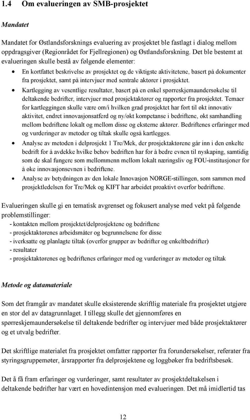 sentrale aktører i prosjektet. Kartlegging av vesentlige resultater, basert på en enkel spørreskjemaundersøkelse til deltakende bedrifter, intervjuer med prosjektaktører og rapporter fra prosjektet.