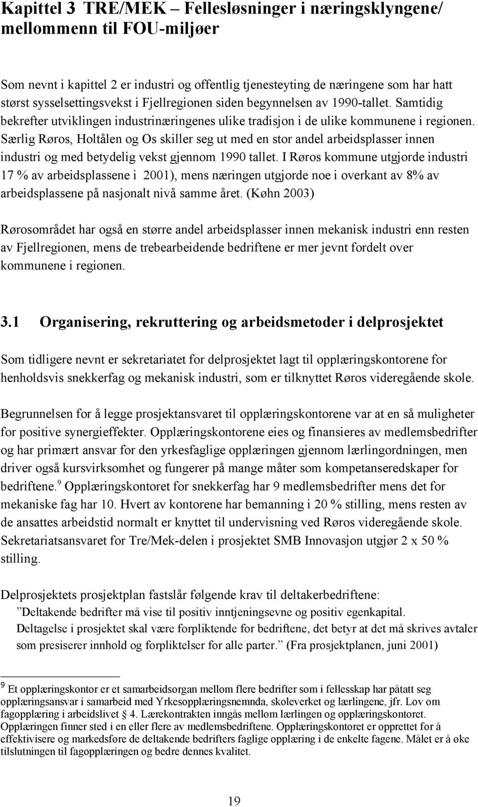 Særlig Røros, Holtålen og Os skiller seg ut med en stor andel arbeidsplasser innen industri og med betydelig vekst gjennom 1990 tallet.