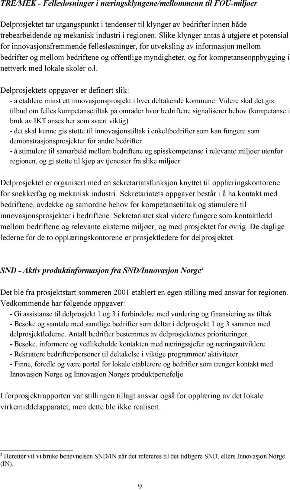 kompetanseoppbygging i nettverk med lokale skoler o.l. Delprosjektets oppgaver er definert slik: - å etablere minst ett innovasjonsprosjekt i hver deltakende kommune.