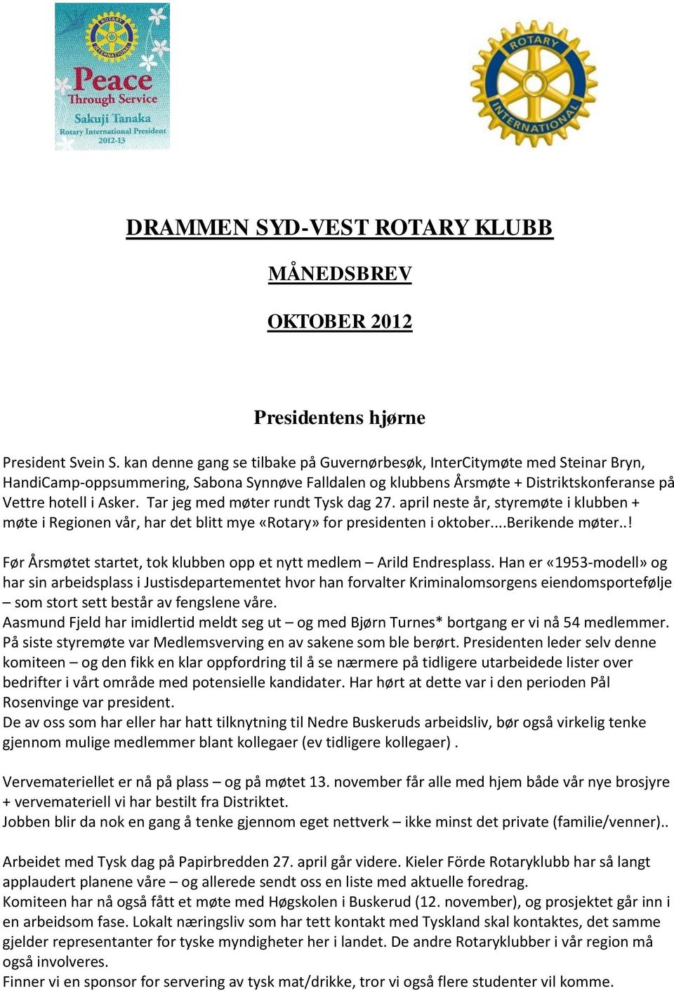 Tar jeg med møter rundt Tysk dag 27. april neste år, styremøte i klubben + møte i Regionen vår, har det blitt mye «Rotary» for presidenten i oktober...berikende møter.