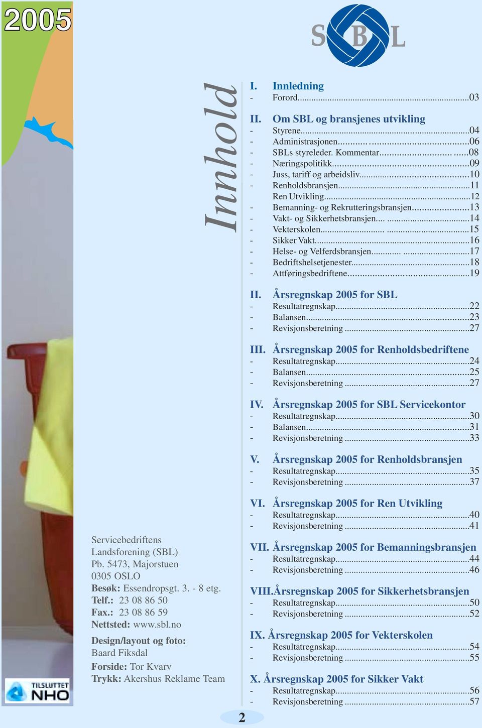 .....17 - Bedriftshelsetjenester...18 - Attføringsbedriftene...19 II. Årsregnskap 2005 for SBL - Resultatregnskap...22 - Balansen...23 - Revisjonsberetning...27 III.