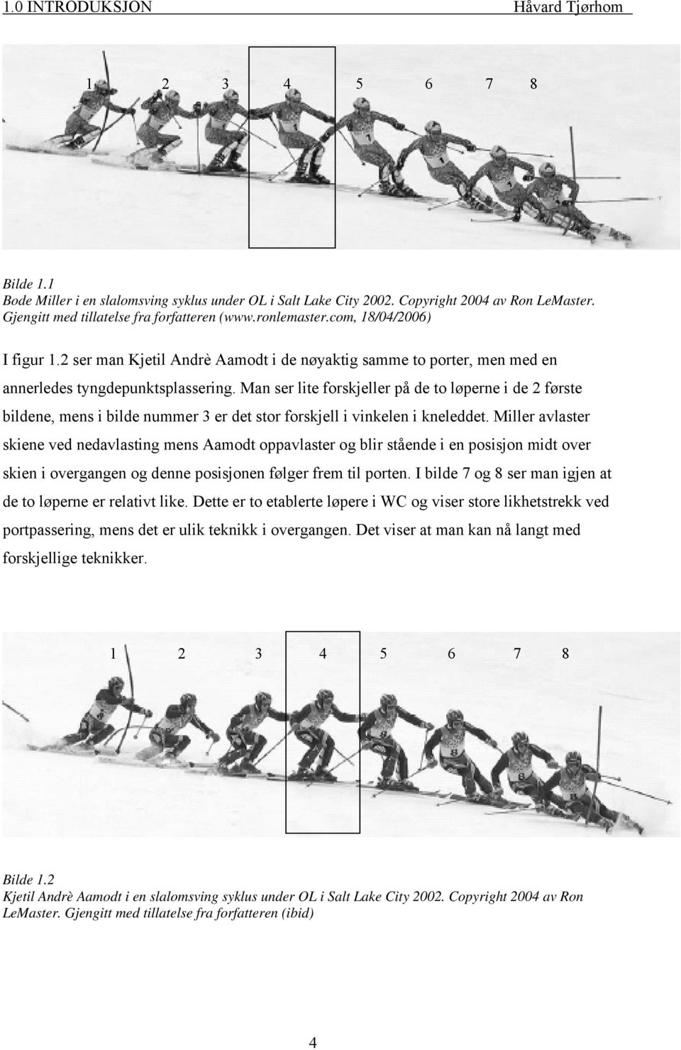 Man ser lite forskjeller på de to løperne i de 2 første bildene, mens i bilde nummer 3 er det stor forskjell i vinkelen i kneleddet.