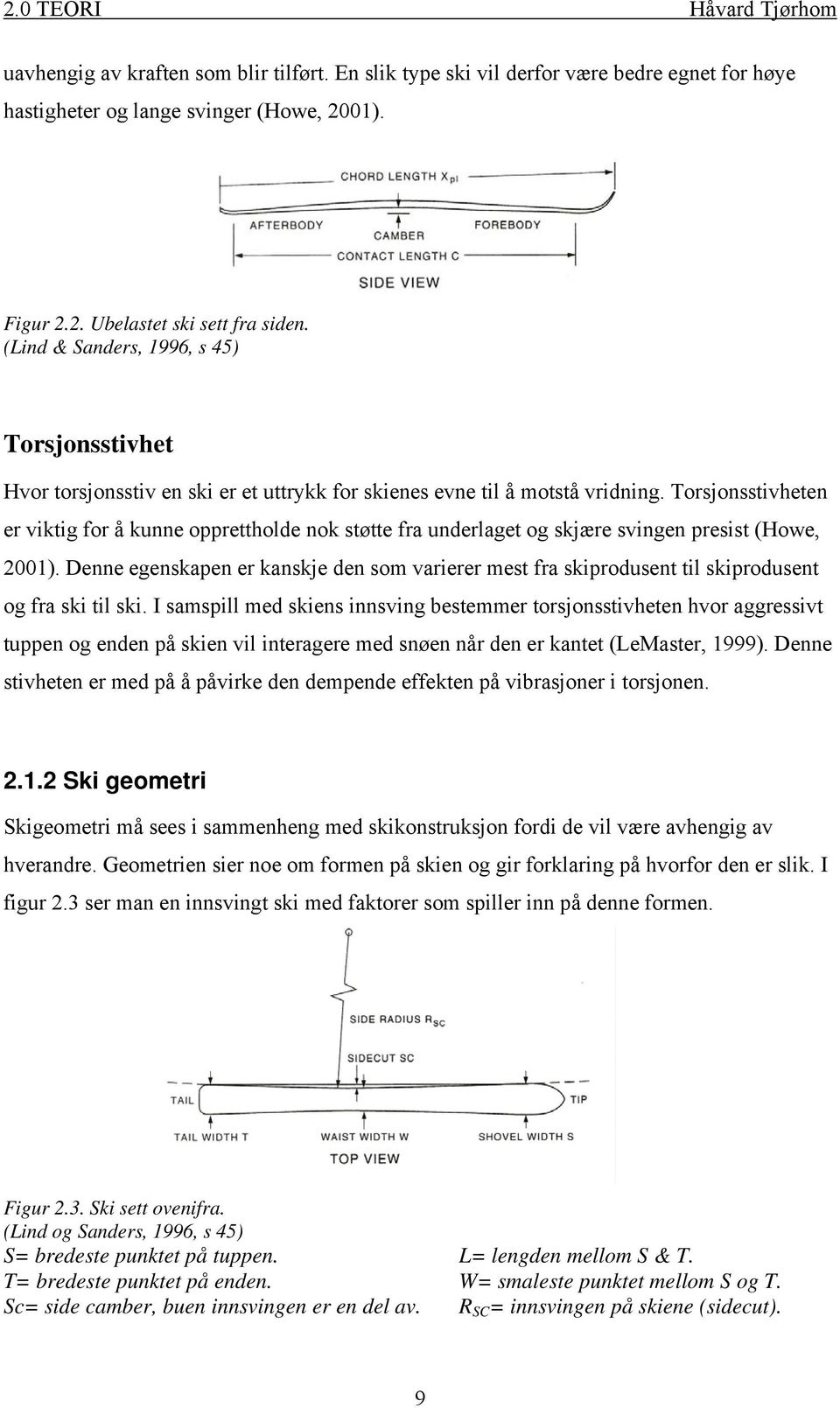 Torsjonsstivheten er viktig for å kunne opprettholde nok støtte fra underlaget og skjære svingen presist (Howe, 2001).