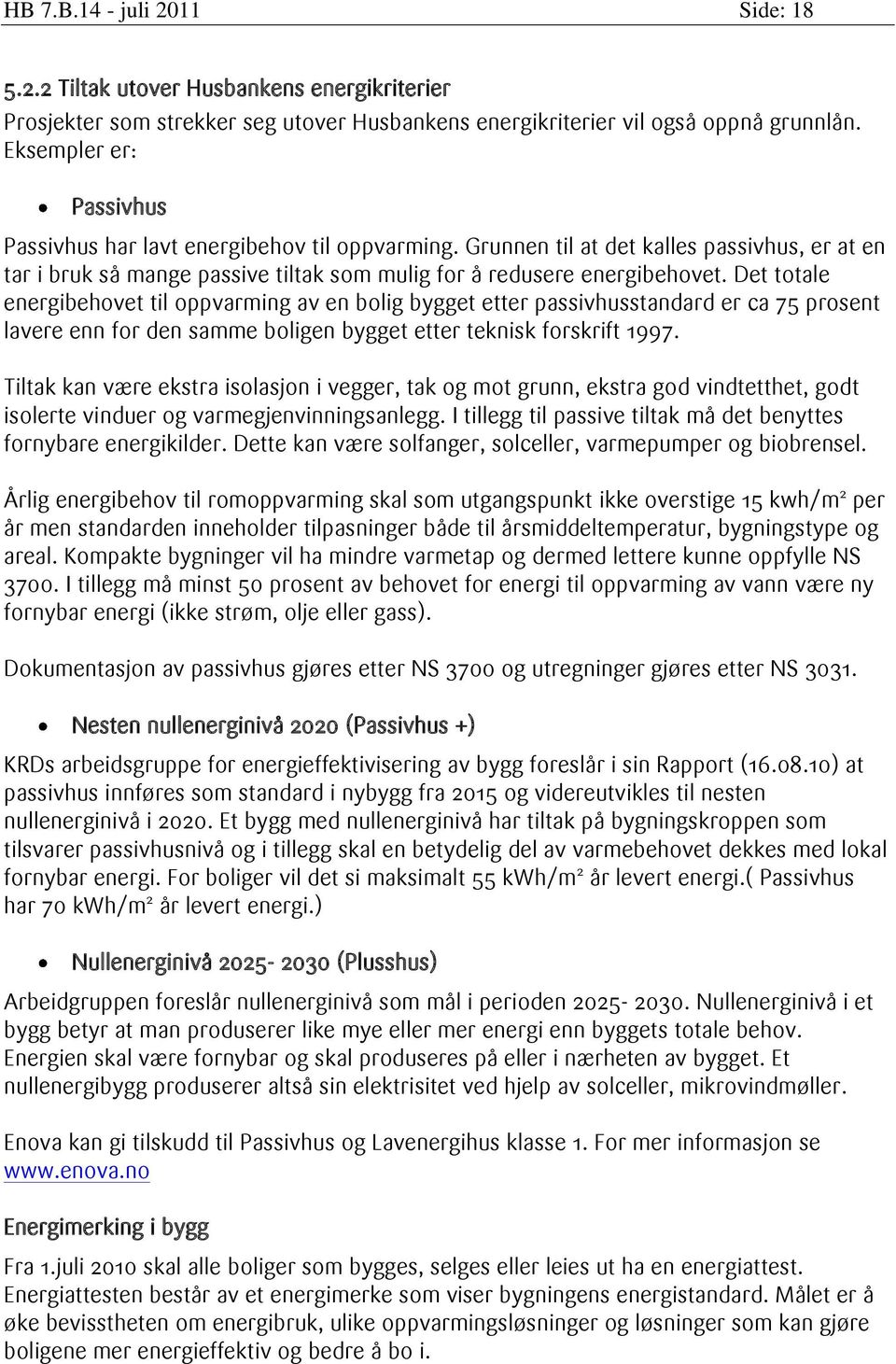 Det totale energibehovet til oppvarming av en bolig bygget etter passivhusstandard er ca 75 prosent lavere enn for den samme boligen bygget etter teknisk forskrift 1997.