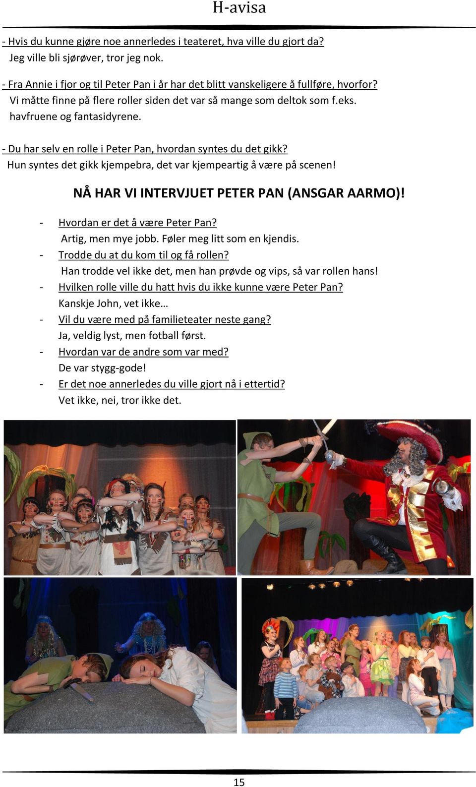 Hun syntes det gikk kjempebra, det var kjempeartig å være på scenen! NÅ HAR VI INTERVJUET PETER PAN (ANSGAR AARMO)! - Hvordan er det å være Peter Pan? Artig, men mye jobb.