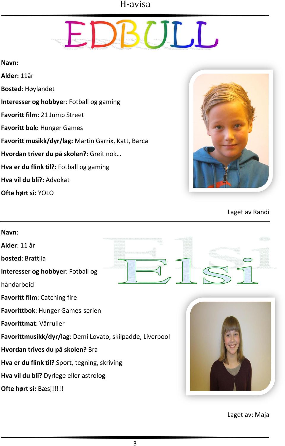 : Advokat Ofte hørt si: YOLO Laget av Randi Navn: Alder: 11 år bosted: Brattlia Interesser og hobbyer: Fotball og håndarbeid Favoritt film: Catching fire Favorittbok: Hunger