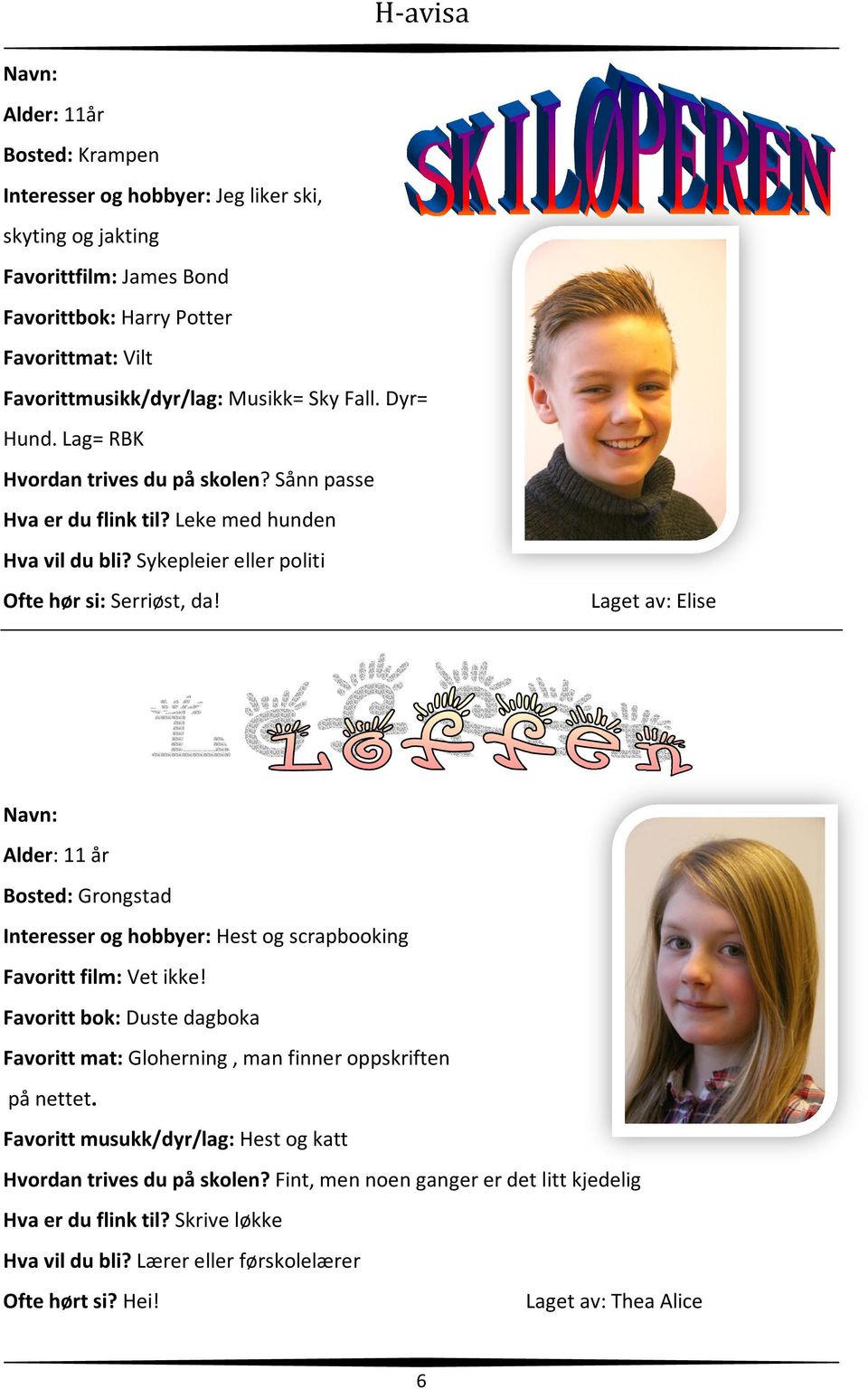 Laget av: Elise Navn: Alder: 11 år Bosted: Grongstad Interesser og hobbyer: Hest og scrapbooking Favoritt film: Vet ikke!