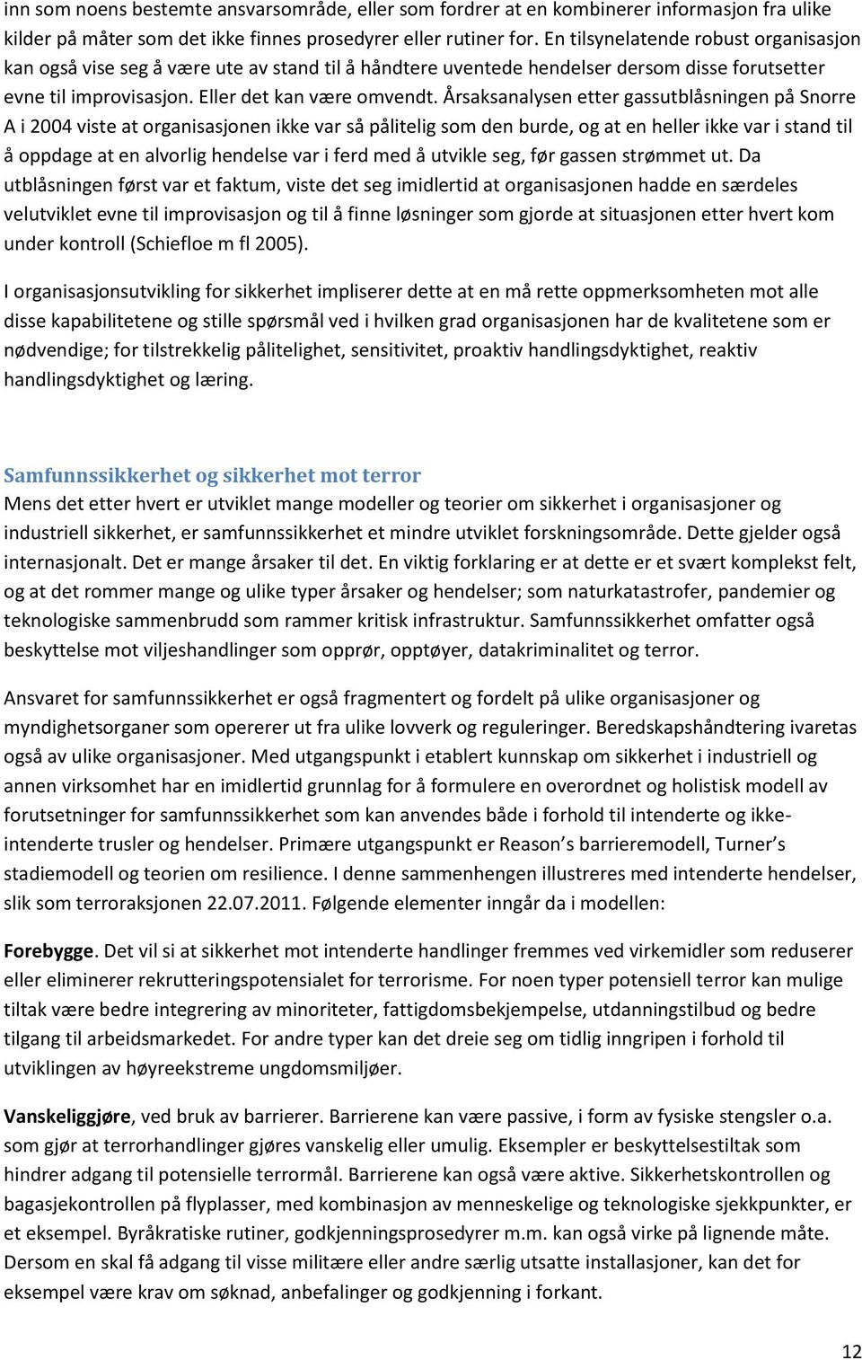 Årsaksanalysen etter gassutblåsningen på Snorre A i 2004 viste at organisasjonen ikke var så pålitelig som den burde, og at en heller ikke var i stand til å oppdage at en alvorlig hendelse var i ferd