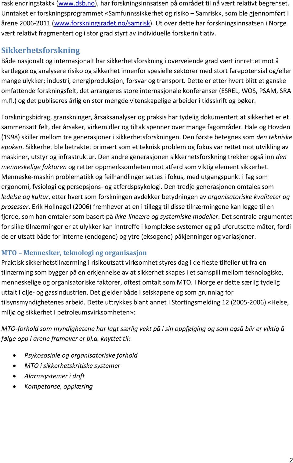 Ut over dette har forskningsinnsatsen i Norge vært relativt fragmentert og i stor grad styrt av individuelle forskerinitiativ.