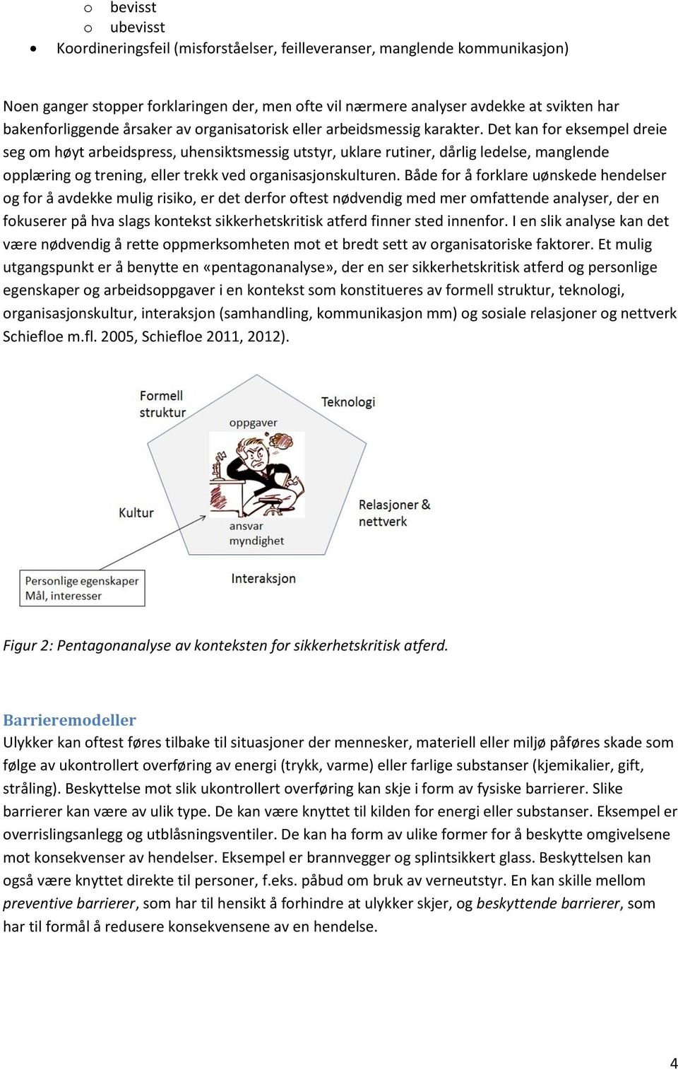 Det kan for eksempel dreie seg om høyt arbeidspress, uhensiktsmessig utstyr, uklare rutiner, dårlig ledelse, manglende opplæring og trening, eller trekk ved organisasjonskulturen.