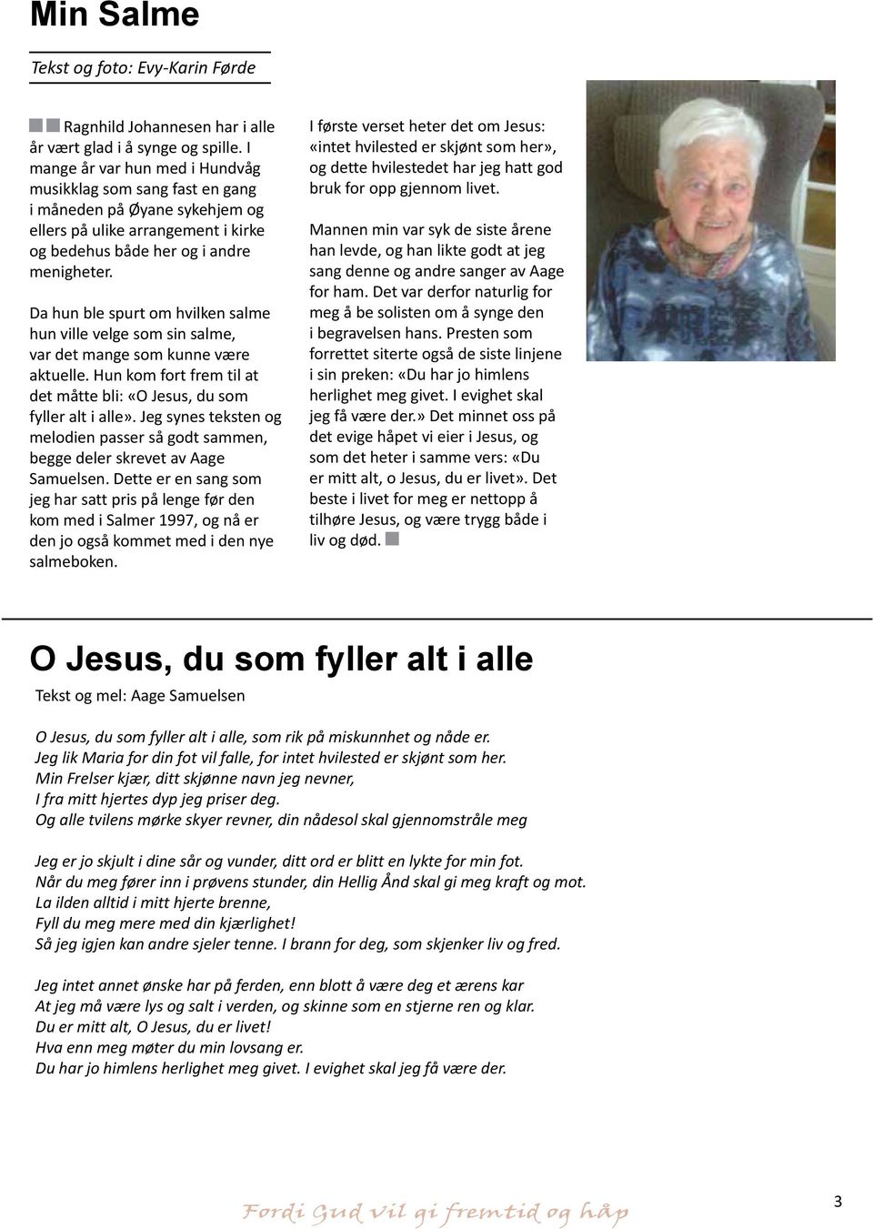 Da hun ble spurt om hvilken salme hun ville velge som sin salme, var det mange som kunne være aktuelle. Hun kom fort frem til at det måtte bli: «O Jesus, du som fyller alt i alle».