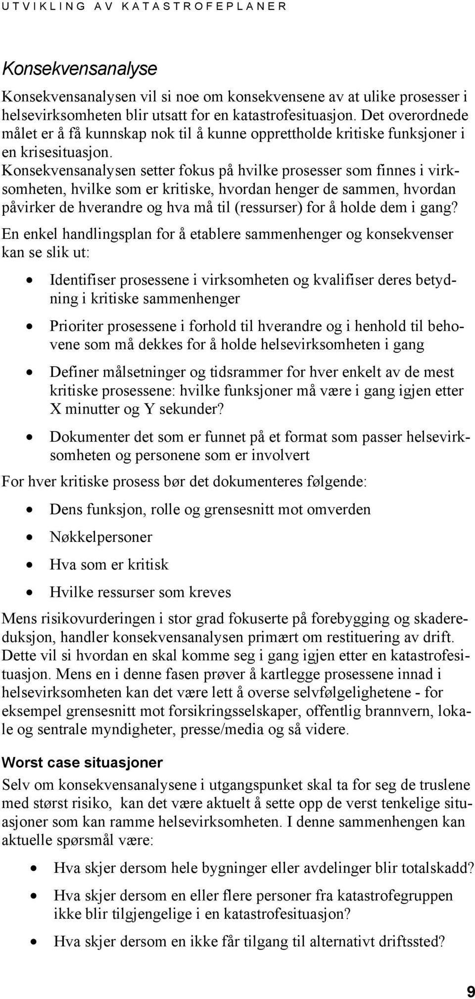 Konsekvensanalysen setter fokus på hvilke prosesser som finnes i virksomheten, hvilke som er kritiske, hvordan henger de sammen, hvordan påvirker de hverandre og hva må til (ressurser) for å holde