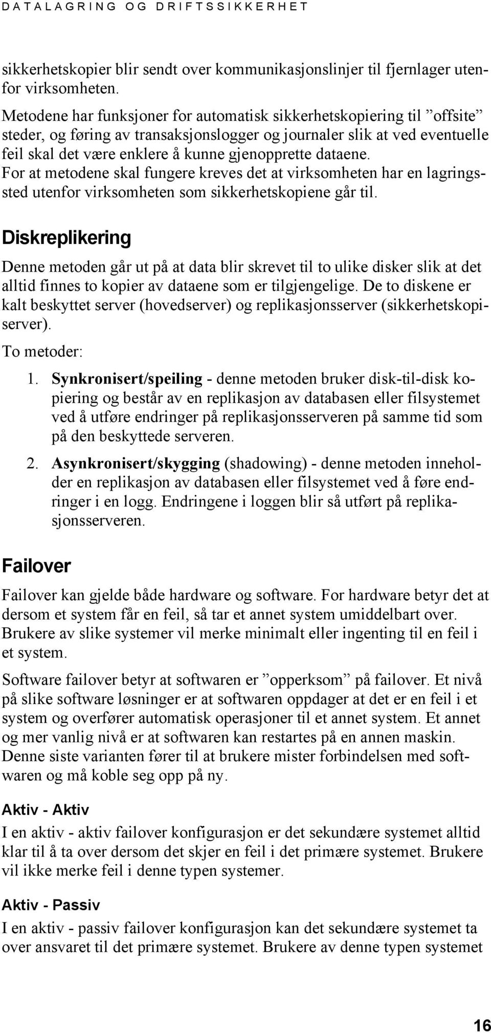 dataene. For at metodene skal fungere kreves det at virksomheten har en lagringssted utenfor virksomheten som sikkerhetskopiene går til.