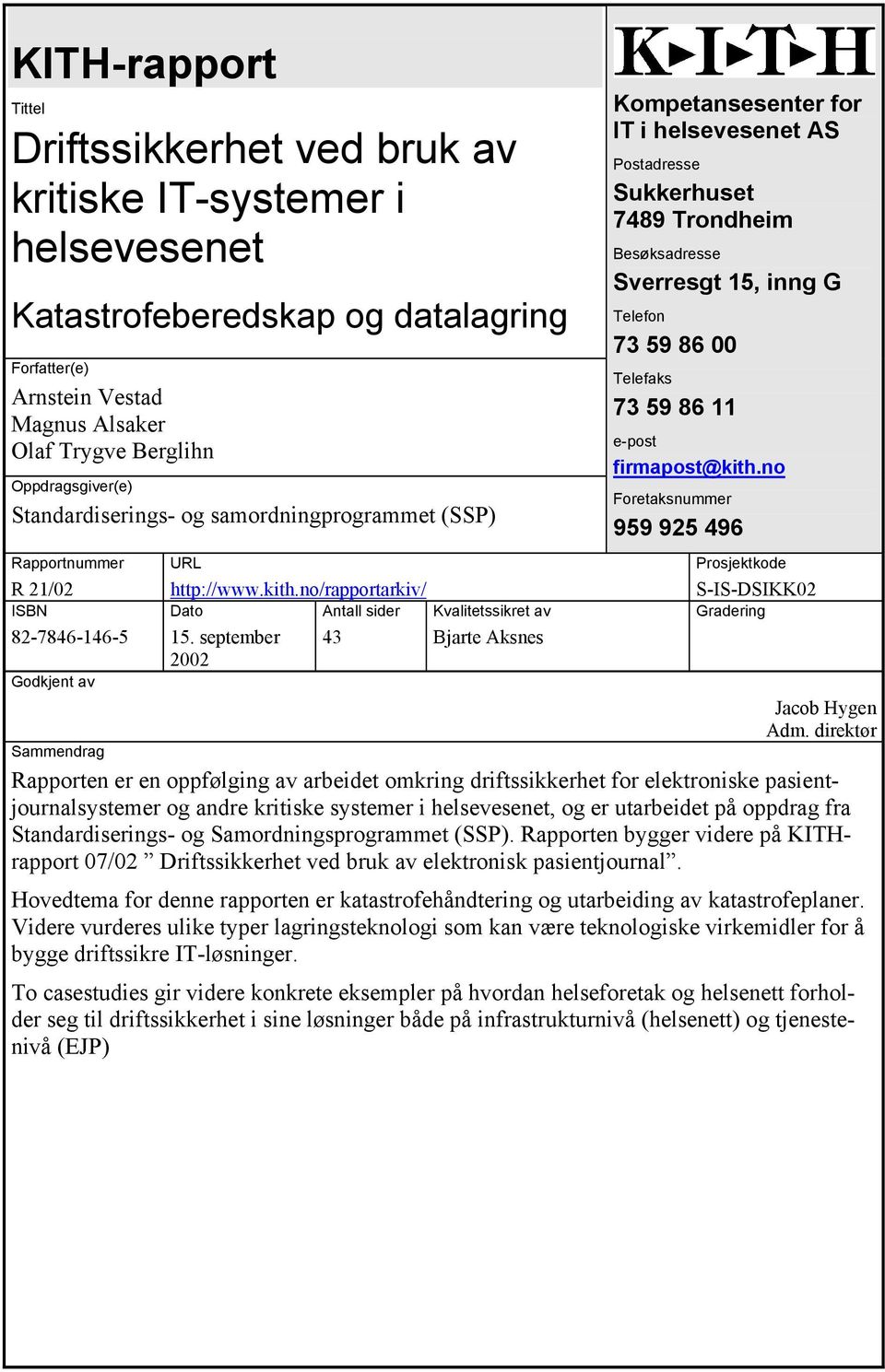 september 43 Bjarte Aksnes 2002 Kompetansesenter for IT i helsevesenet AS Postadresse Sukkerhuset 7489 Trondheim Besøksadresse Sverresgt 15, inng G Telefon 73 59 86 00 Telefaks 73 59 86 11 e-post