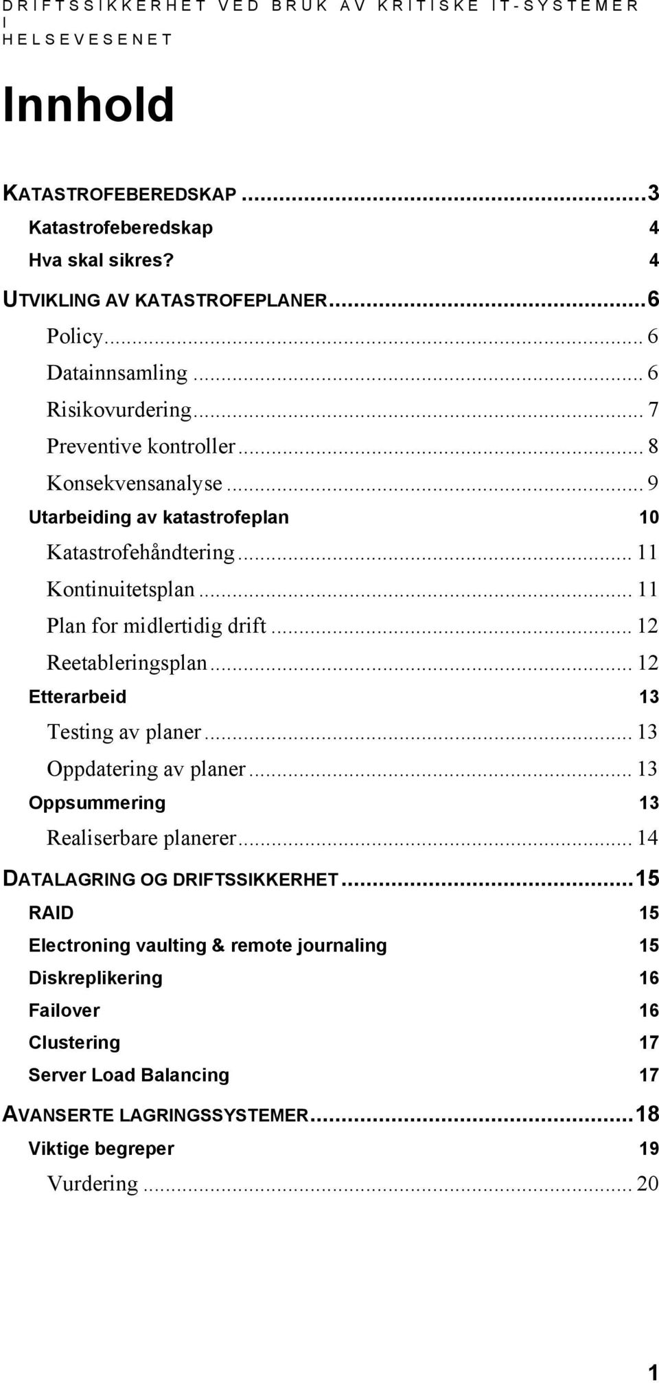 .. 11 Plan for midlertidig drift... 12 Reetableringsplan... 12 Etterarbeid 13 Testing av planer... 13 Oppdatering av planer... 13 Oppsummering 13 Realiserbare planerer.