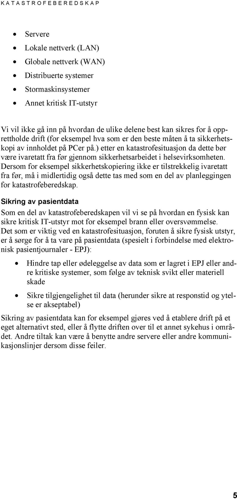 ) etter en katastrofesituasjon da dette bør være ivaretatt fra før gjennom sikkerhetsarbeidet i helsevirksomheten.