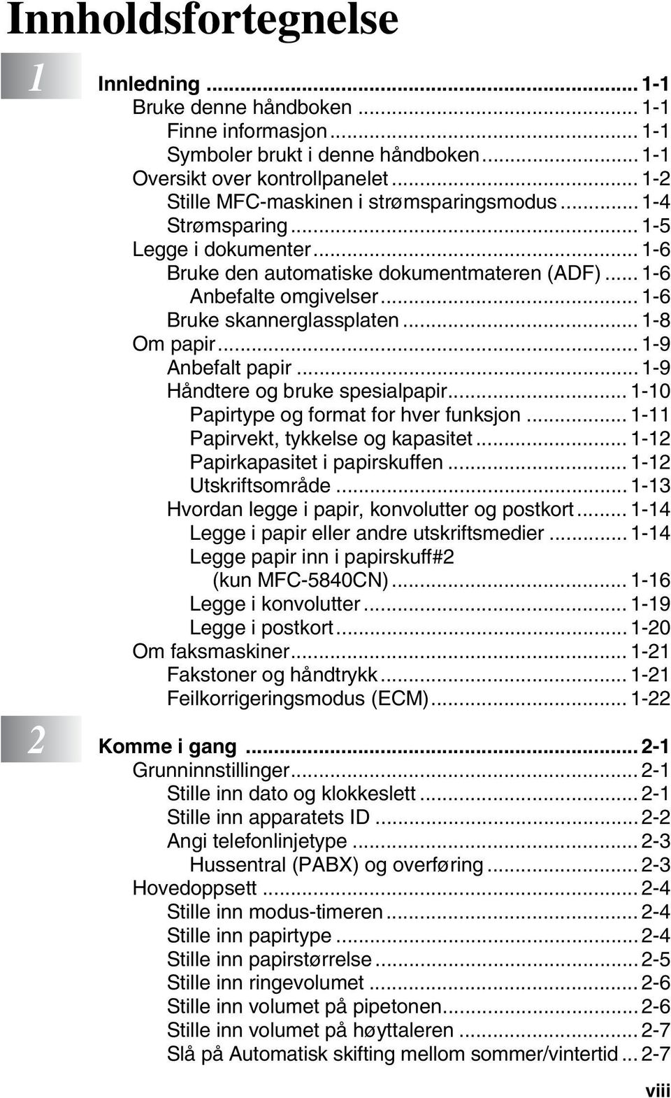 .. 1-6 Bruke skannerglassplaten... 1-8 Om papir... 1-9 Anbefalt papir...1-9 Håndtere og bruke spesialpapir... 1-10 Papirtype og format for hver funksjon... 1-11 Papirvekt, tykkelse og kapasitet.