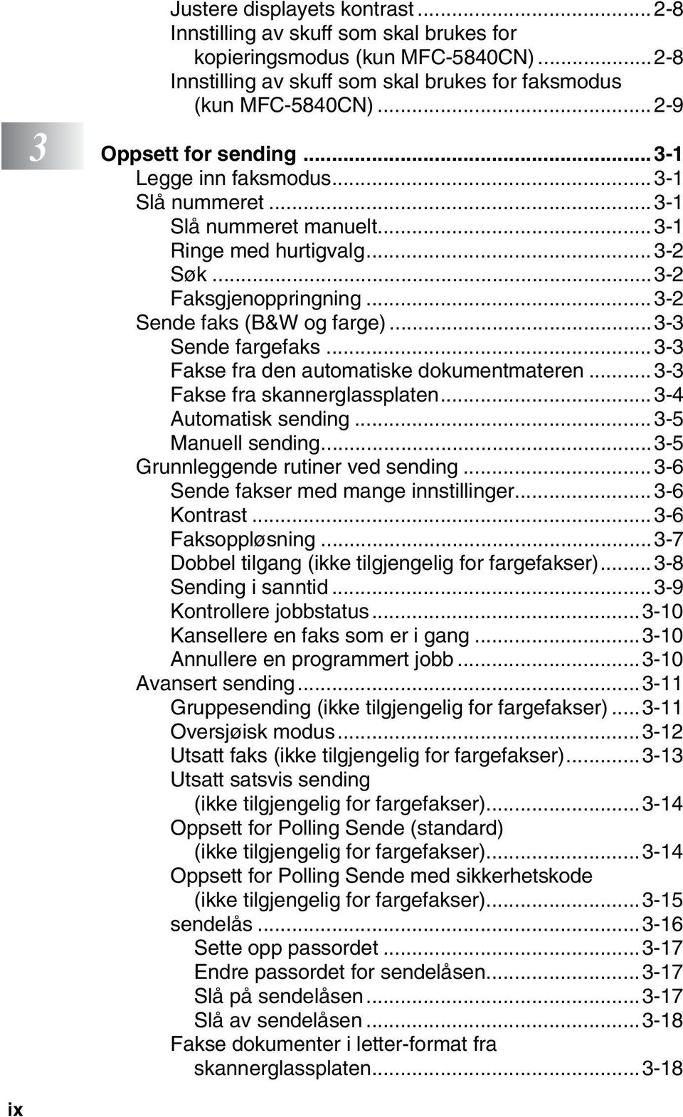 ..3-3 Sende fargefaks... 3-3 Fakse fra den automatiske dokumentmateren...3-3 Fakse fra skannerglassplaten... 3-4 Automatisk sending... 3-5 Manuell sending...3-5 Grunnleggende rutiner ved sending.