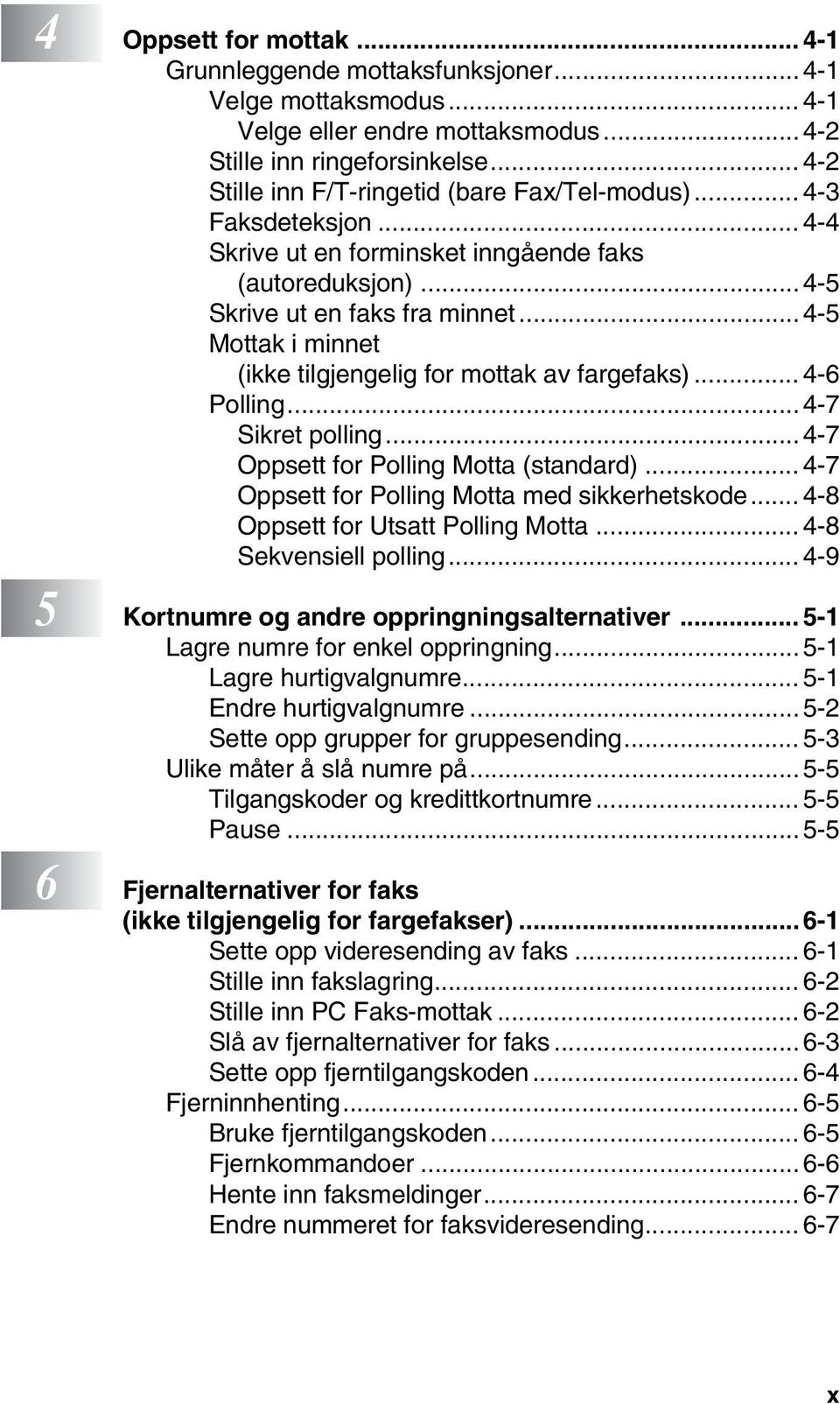 ..4-5 Mottak i minnet (ikke tilgjengelig for mottak av fargefaks)... 4-6 Polling... 4-7 Sikret polling...4-7 Oppsett for Polling Motta (standard)... 4-7 Oppsett for Polling Motta med sikkerhetskode.