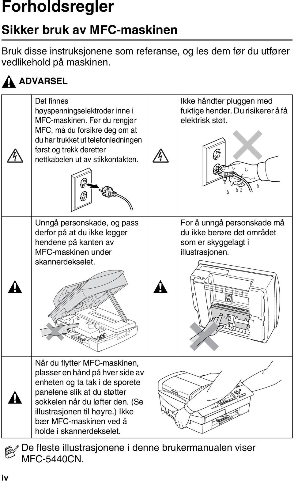 Du risikerer å få elektrisk støt. Unngå personskade, og pass derfor på at du ikke legger hendene på kanten av MFC-maskinen under skannerdekselet.