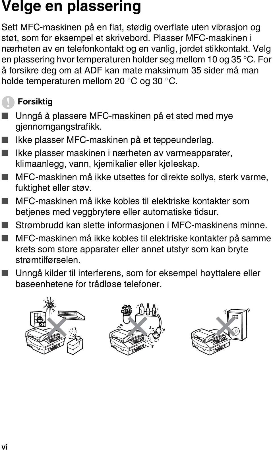 For å forsikre deg om at ADF kan mate maksimum 35 sider må man holde temperaturen mellom 20 C og 30 C. Forsiktig Unngå å plassere MFC-maskinen på et sted med mye gjennomgangstrafikk.