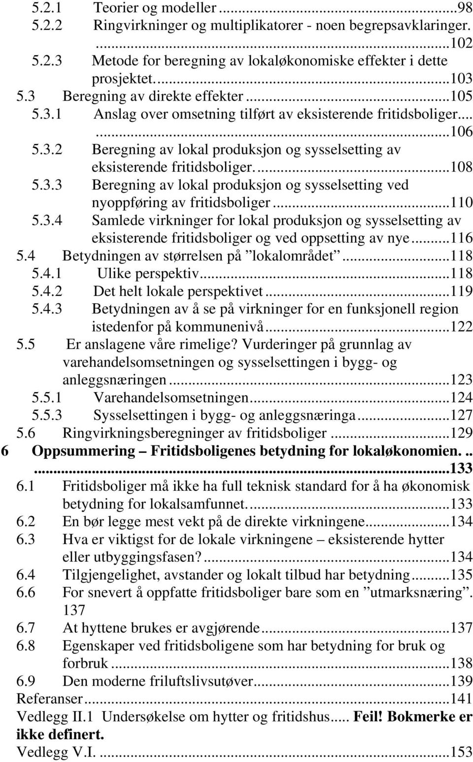 ..108 5.3.3 Beregning av lokal produksjon og sysselsetting ved nyoppføring av fritidsboliger...110 5.3.4 Samlede virkninger for lokal produksjon og sysselsetting av eksisterende fritidsboliger og ved oppsetting av nye.