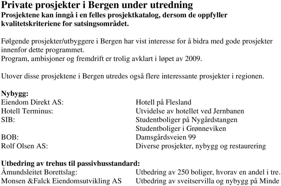 Utover disse prosjektene i Bergen utredes også flere interessante prosjekter i regionen.