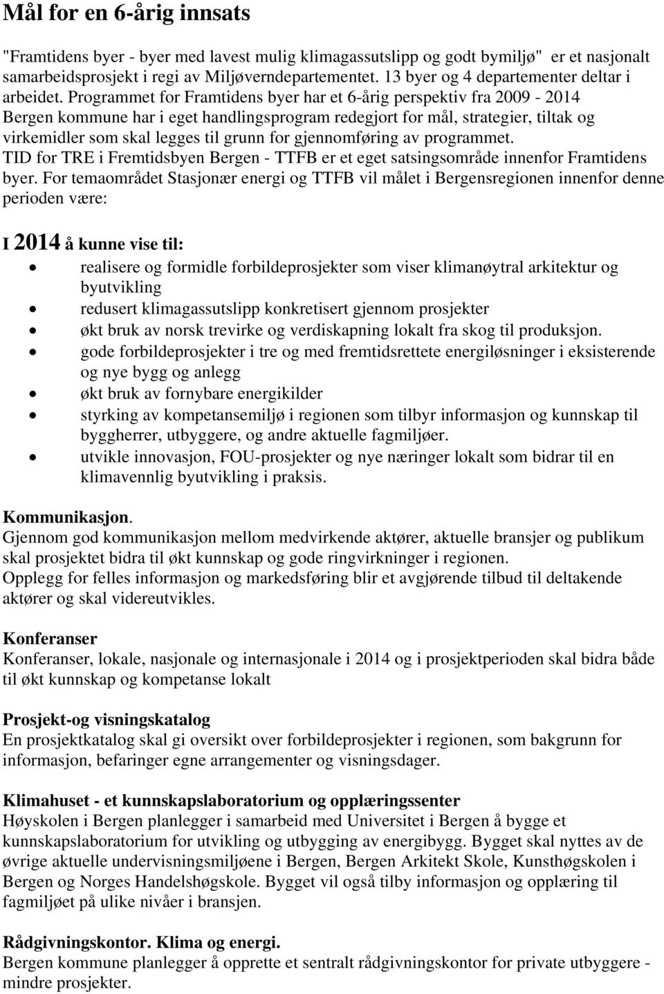 Programmet for Framtidens byer har et 6-årig perspektiv fra 2009-2014 Bergen kommune har i eget handlingsprogram redegjort for mål, strategier, tiltak og virkemidler som skal legges til grunn for