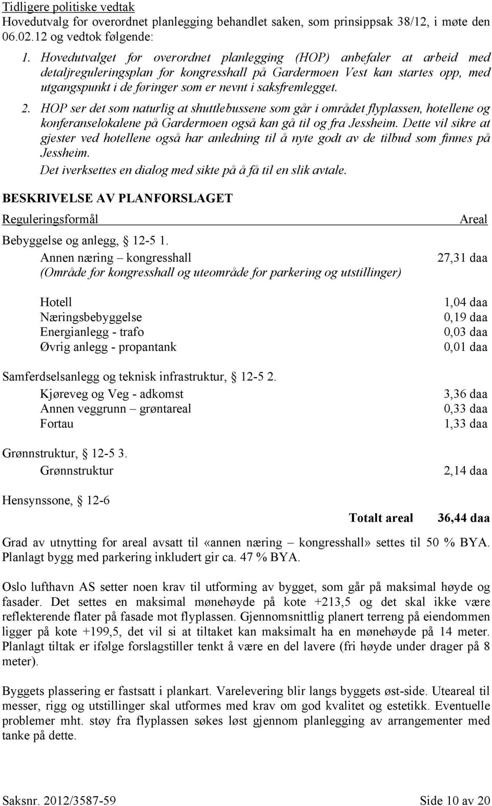 saksfremlegget. 2. HOP ser det som naturlig at shuttlebussene som går i området flyplassen, hotellene og konferanselokalene på Gardermoen også kan gå til og fra Jessheim.