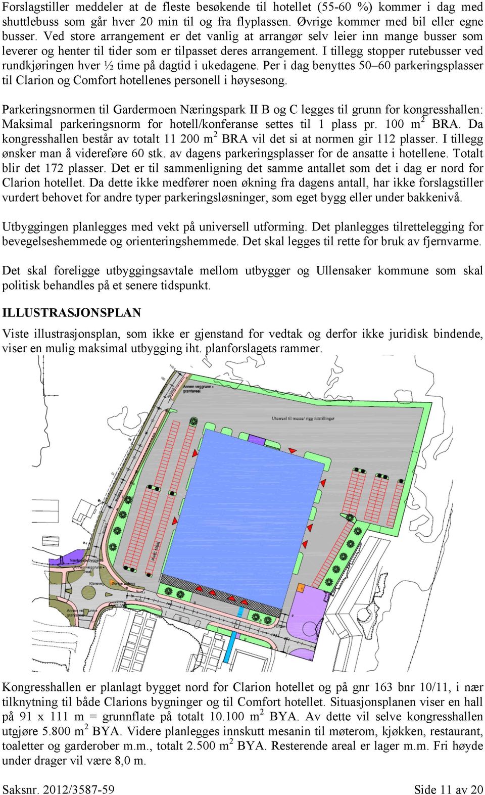 I tillegg stopper rutebusser ved rundkjøringen hver ½ time på dagtid i ukedagene. Per i dag benyttes 50 60 parkeringsplasser til Clarion og Comfort hotellenes personell i høysesong.