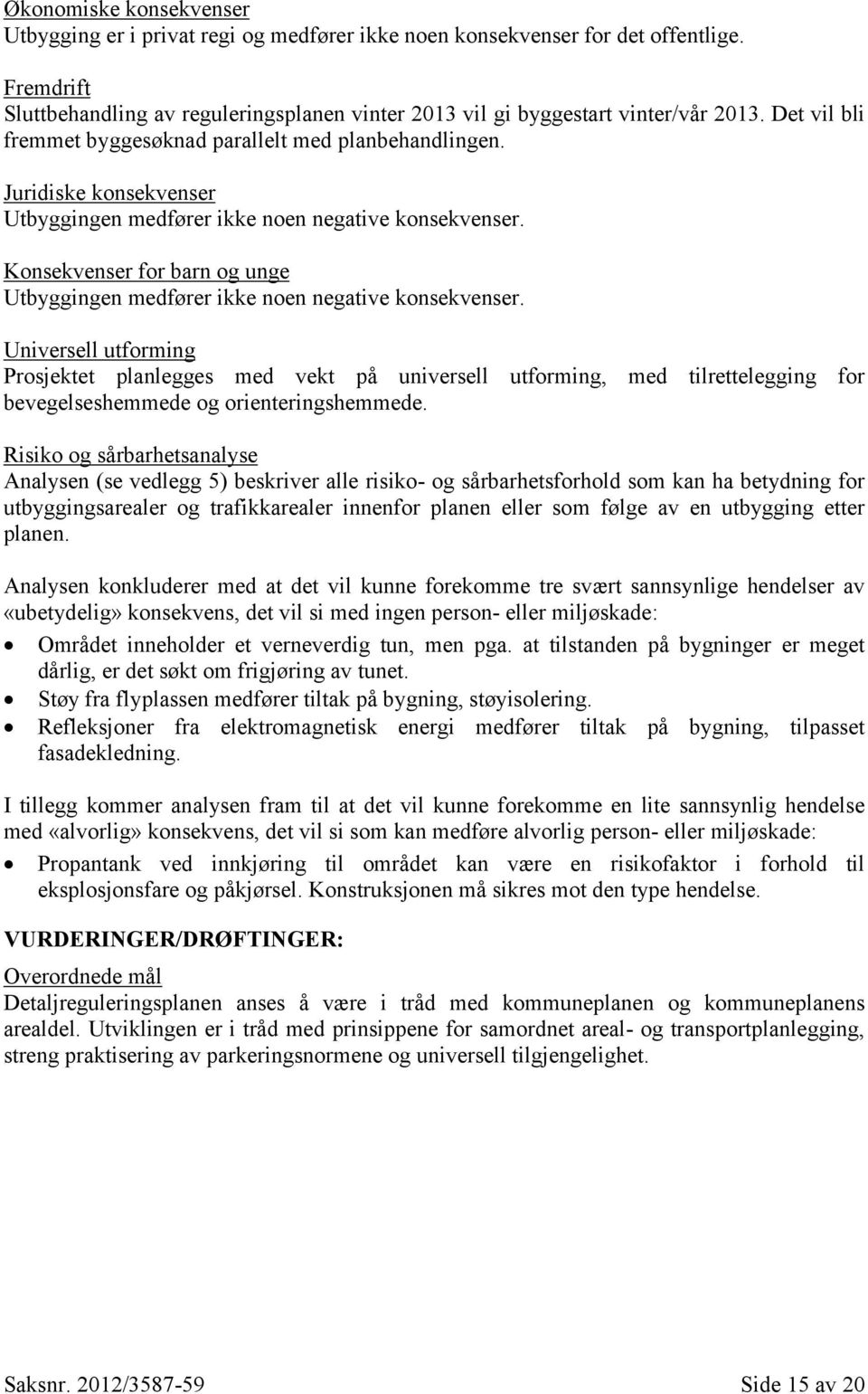 Konsekvenser for barn og unge Utbyggingen medfører ikke noen negative konsekvenser.