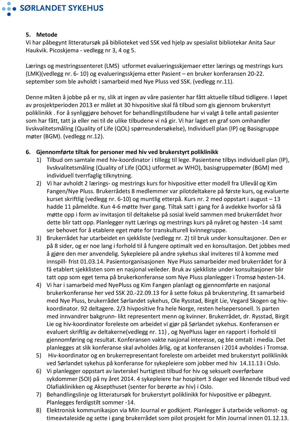 september som ble avholdt i samarbeid med Nye Pluss ved SSK. (vedlegg nr.11). Denne måten å jobbe på er ny, slik at ingen av våre pasienter har fått aktuelle tilbud tidligere.