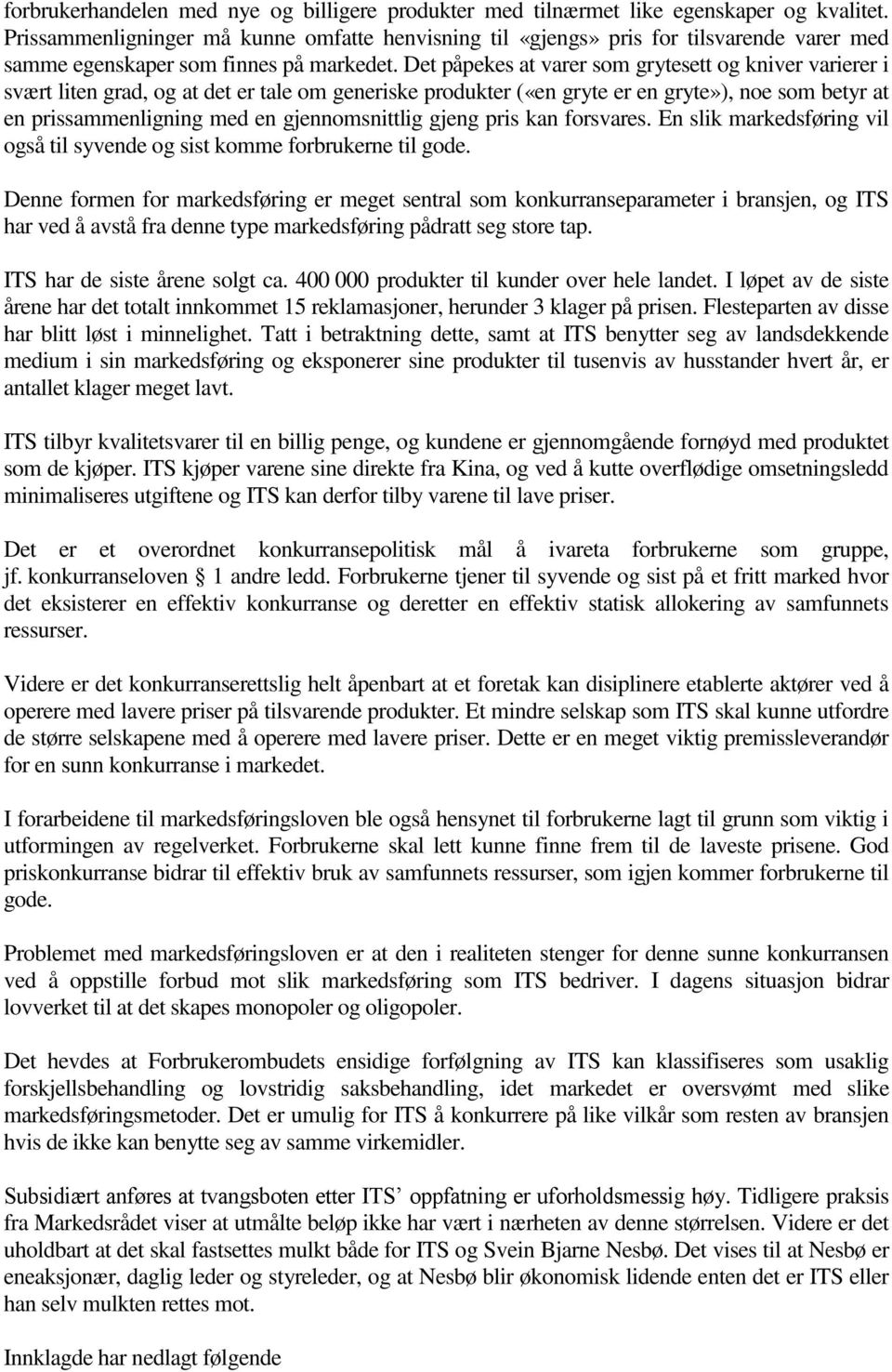 Det påpekes at varer som grytesett og kniver varierer i svært liten grad, og at det er tale om generiske produkter («en gryte er en gryte»), noe som betyr at en prissammenligning med en