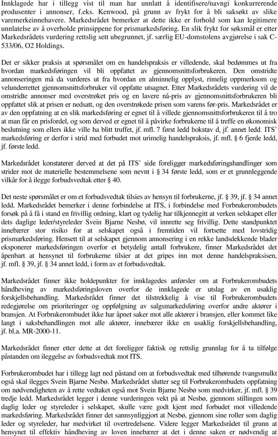 En slik frykt for søksmål er etter Markedsrådets vurdering rettslig sett ubegrunnet, jf. særlig EU-domstolens avgjørelse i sak C- 533/06, O2 Holdings.