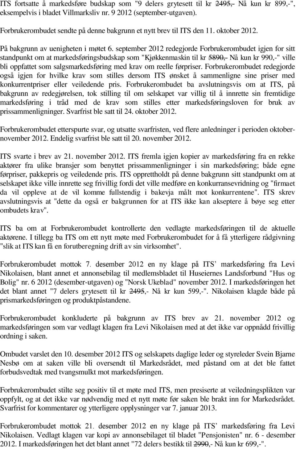 september 2012 redegjorde Forbrukerombudet igjen for sitt standpunkt om at markedsføringsbudskap som "Kjøkkenmaskin til kr 5890,- Nå kun kr 990,-" ville bli oppfattet som salgsmarkedsføring med krav