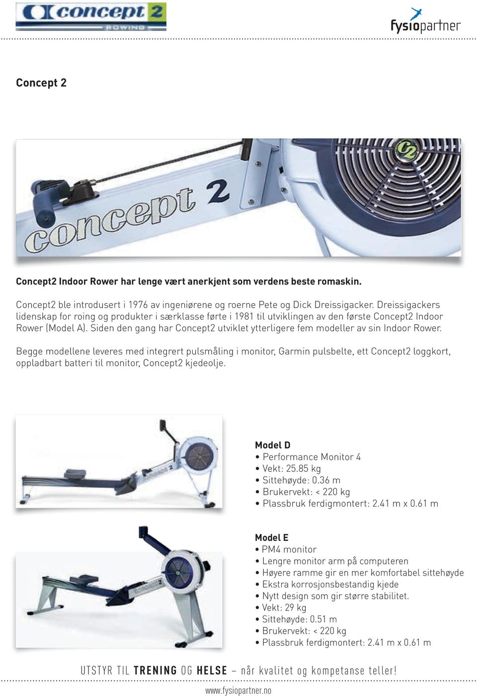 Siden den gang har Concept2 utviklet ytterligere fem modeller av sin Indoor Rower.