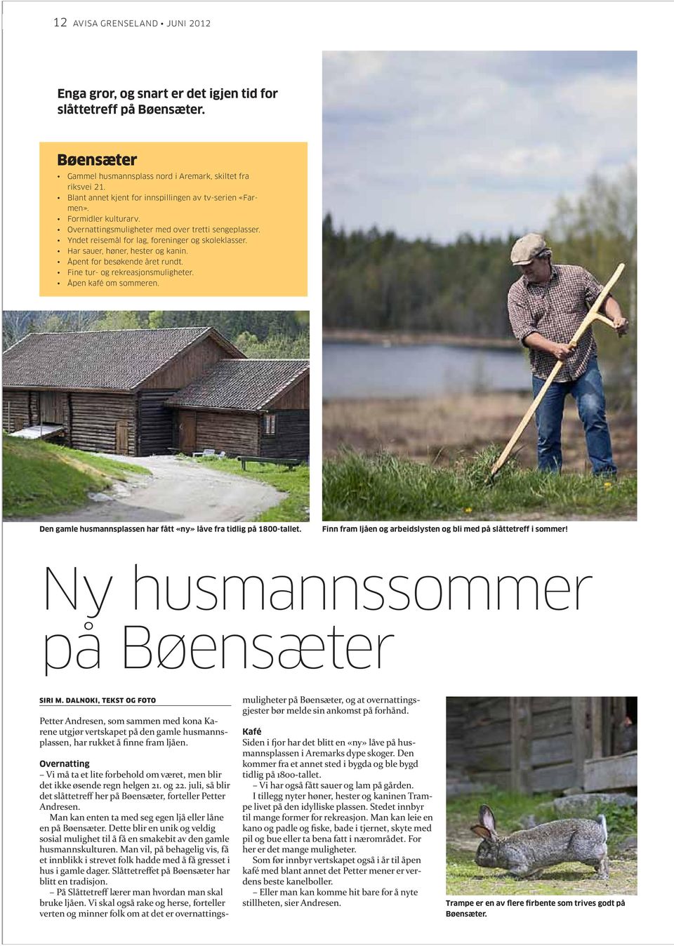 Har sauer, høner, hester og kanin. Åpent for besøkende året rundt. Fine tur- og rekreasjonsmuligheter. Åpen kafé om sommeren. Den gamle husmannsplassen har fått «ny» låve fra tidlig på 1800-tallet.