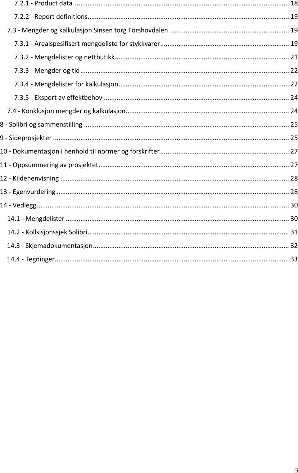 .. 24 8 - Solibri og sammenstilling... 25 9 - Sideprosjekter... 25 10 - Dokumentasjon i henhold til normer og forskrifter... 27 11 - Oppsummering av prosjektet.