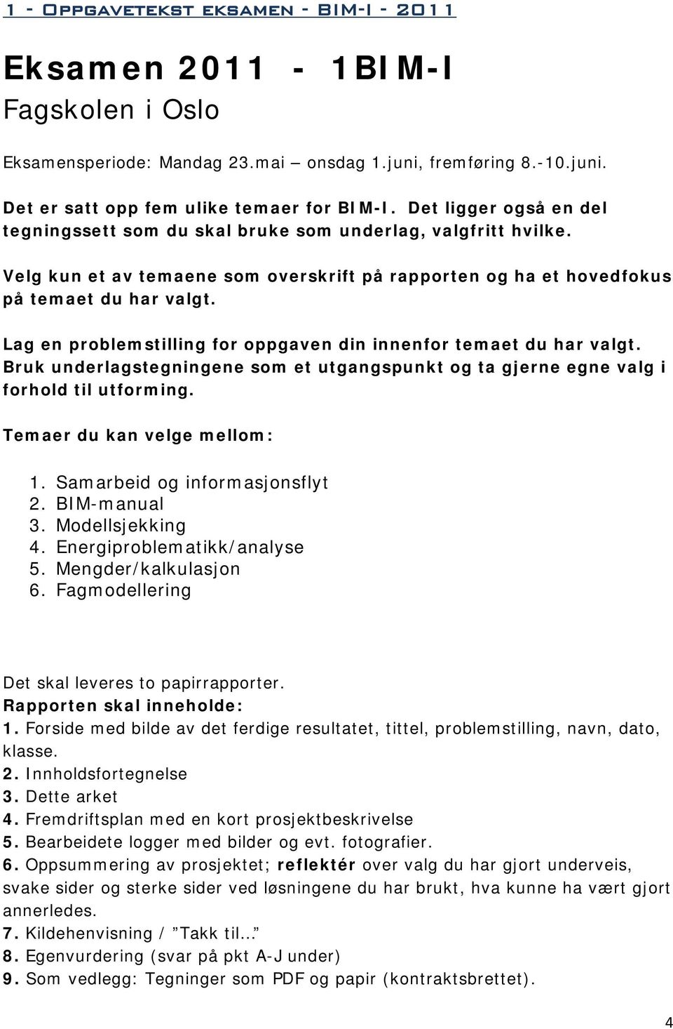 Lag en problemstilling for oppgaven din innenfor temaet du har valgt. Bruk underlagstegningene som et utgangspunkt og ta gjerne egne valg i forhold til utforming. Temaer du kan velge mellom: 1.