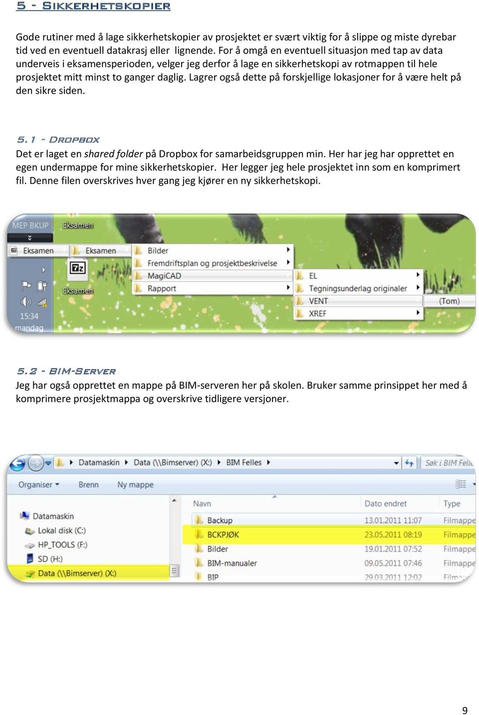 Lagrer også dette på forskjellige lokasjoner for å være helt på den sikre siden. 5.1 - Dropbox Det er laget en shared folder på Dropbox for samarbeidsgruppen min.