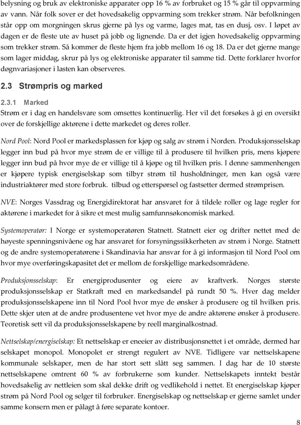 Da er det igjen hovedsakelig oppvarming som trekker strøm. Så kommer de fleste hjem fra jobb mellom 16 og 18.