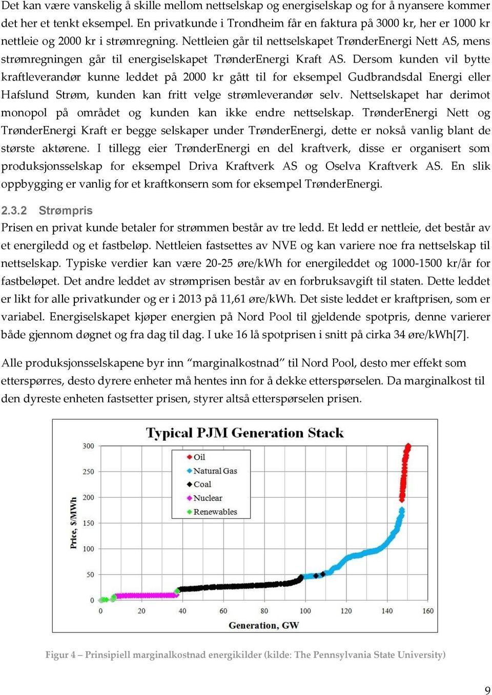 Nettleien går til nettselskapet TrønderEnergi Nett AS, mens strømregningen går til energiselskapet TrønderEnergi Kraft AS.